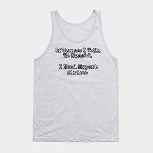 Of course I talk to myself. I need expert advice. Tank Top